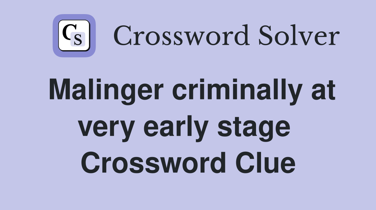 Malinger criminally at very early stage  Crossword Clue