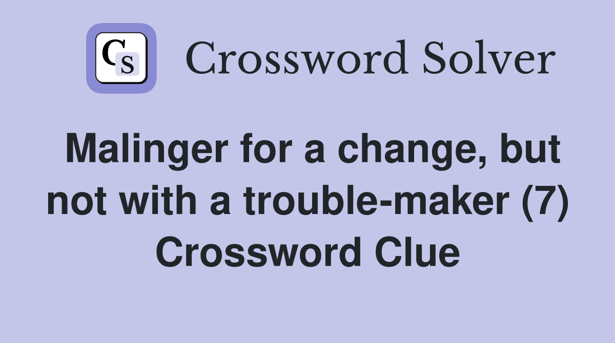 Malinger for a change, but not with a trouble-maker (7) Crossword Clue