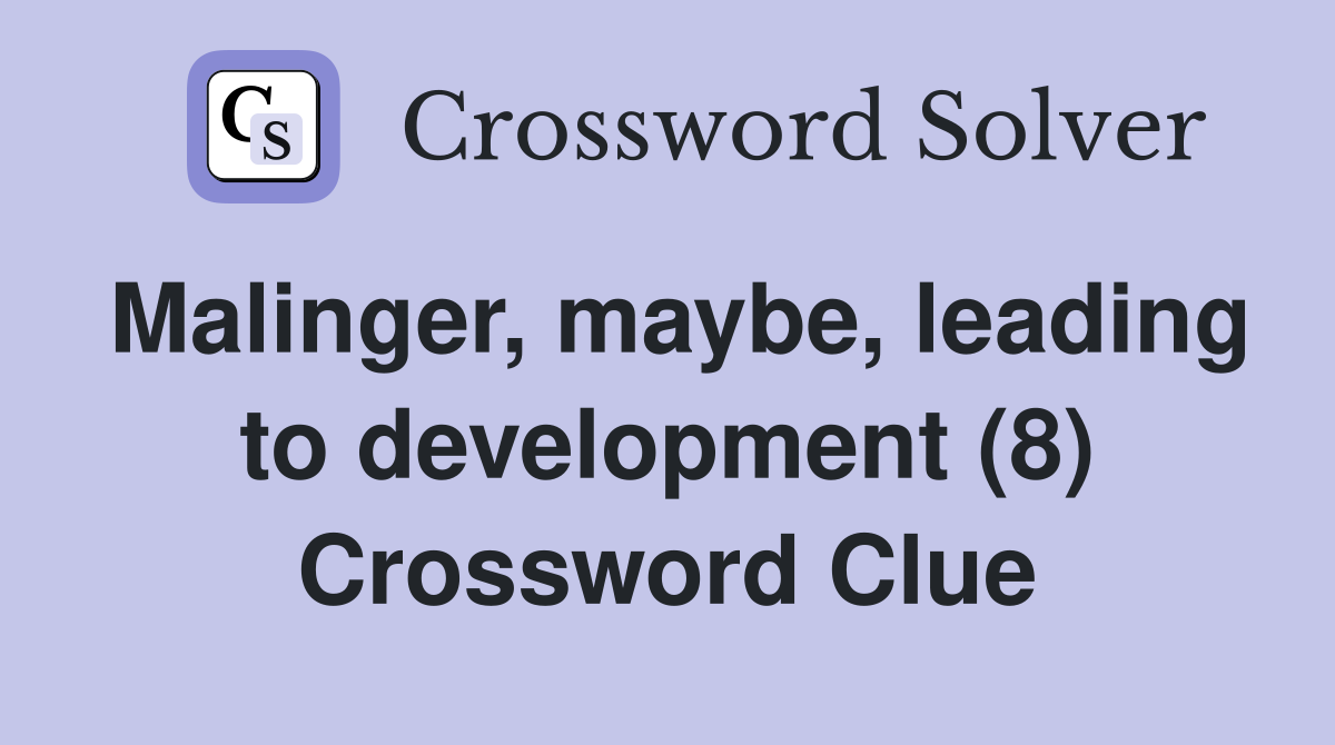 Malinger, maybe, leading to development (8) Crossword Clue