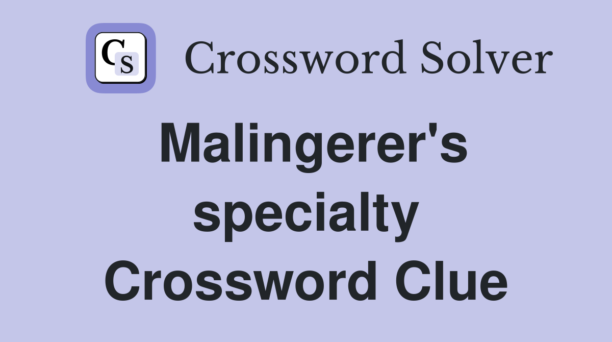 Malingerer's specialty Crossword Clue