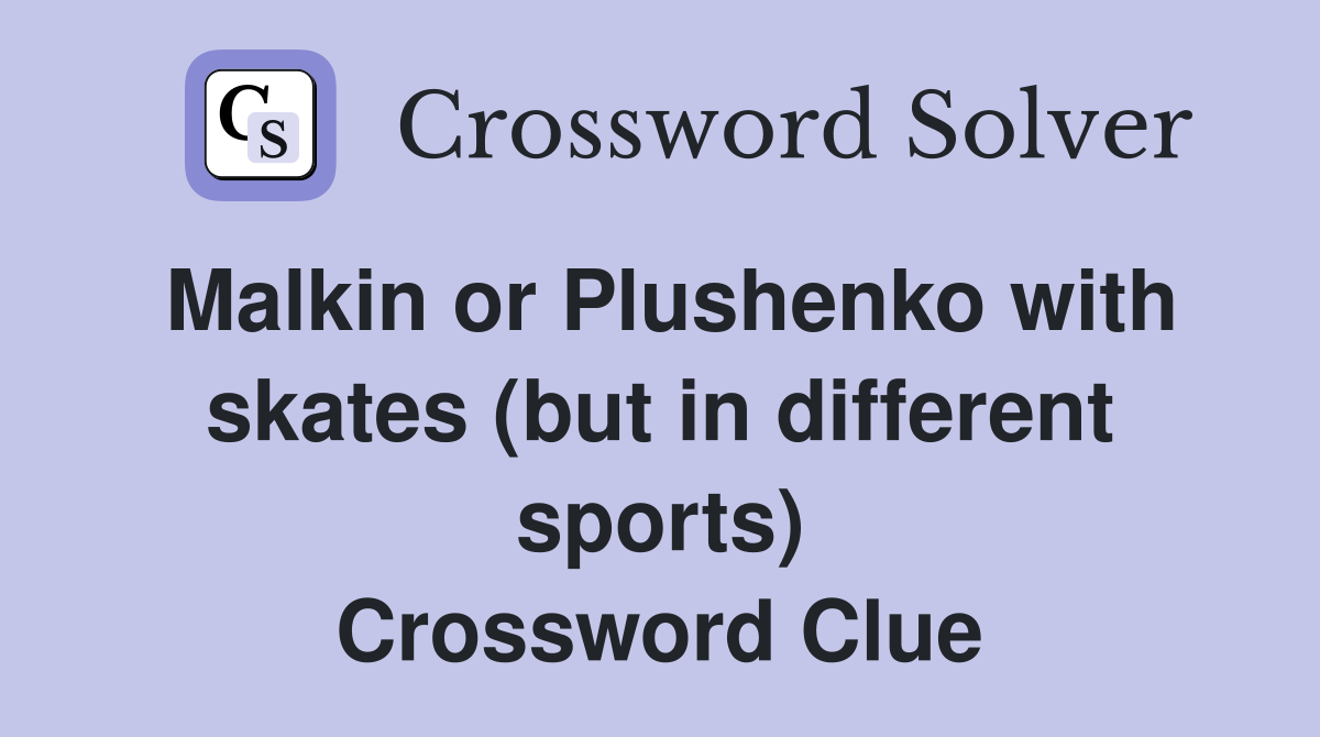 Malkin or Plushenko with skates (but in different sports) Crossword Clue