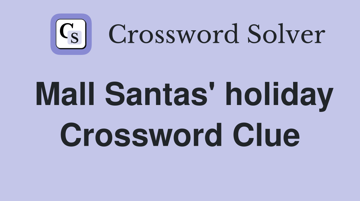 Mall Santas' holiday Crossword Clue