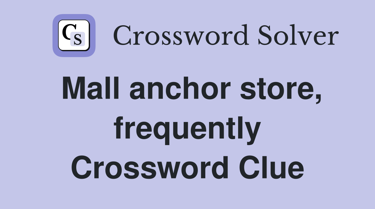 Mall anchor store, frequently Crossword Clue