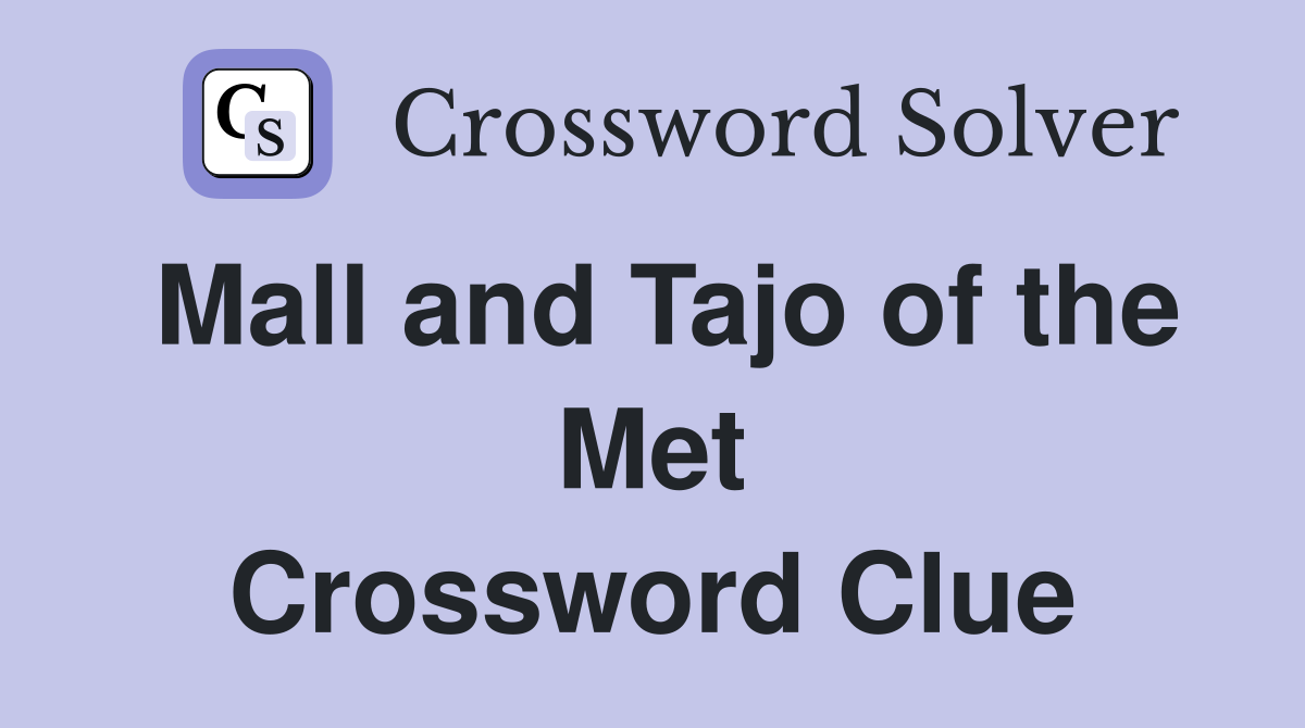 Mall and Tajo of the Met Crossword Clue