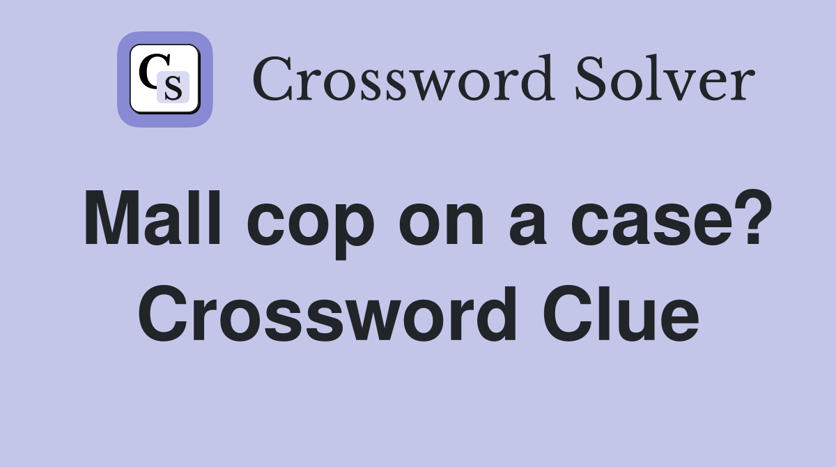 Mall cop on a case? Crossword Clue