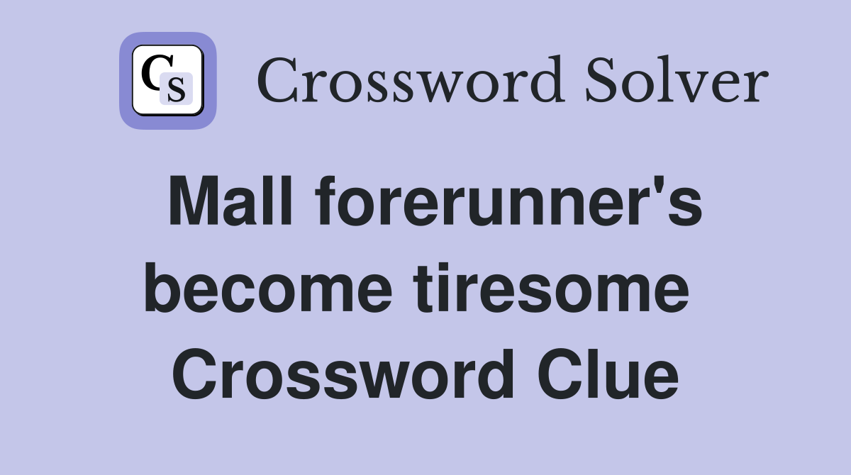 Mall forerunner's become tiresome  Crossword Clue