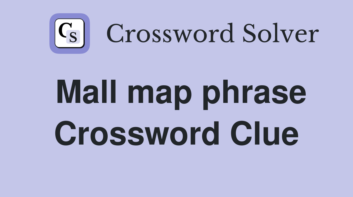 Mall map phrase Crossword Clue
