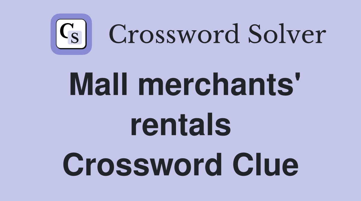 Mall merchants' rentals Crossword Clue