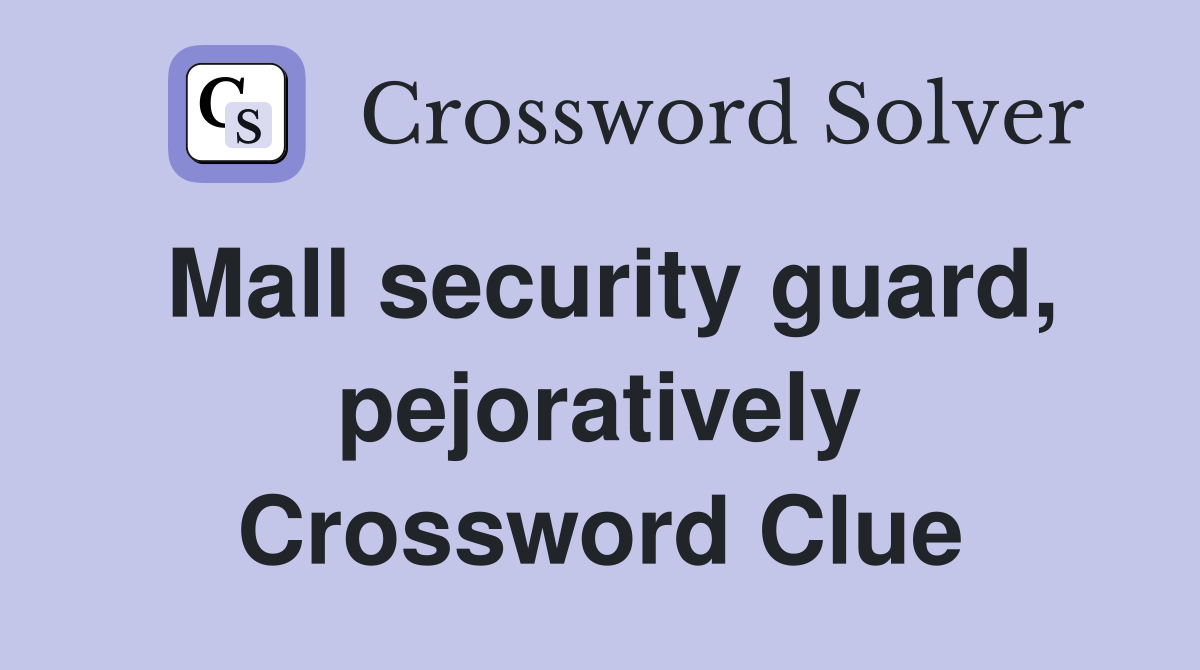 Mall security guard, pejoratively Crossword Clue