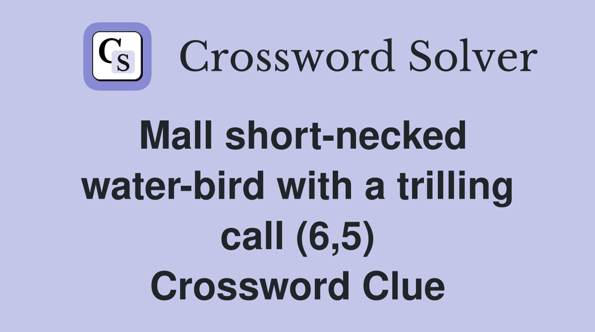 Mall short-necked water-bird with a trilling call (6,5) Crossword Clue