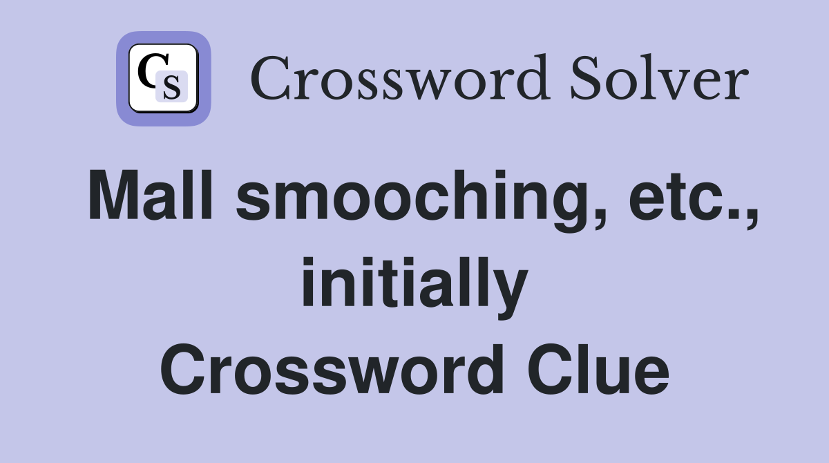 Mall smooching, etc., initially Crossword Clue