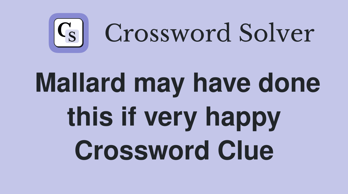 Mallard may have done this if very happy Crossword Clue