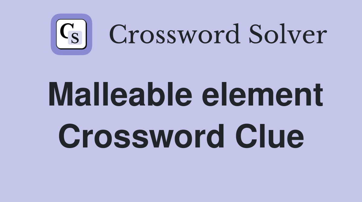 Malleable element Crossword Clue