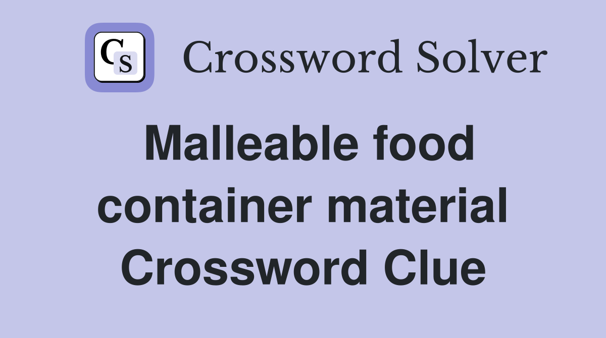 Malleable food container material Crossword Clue