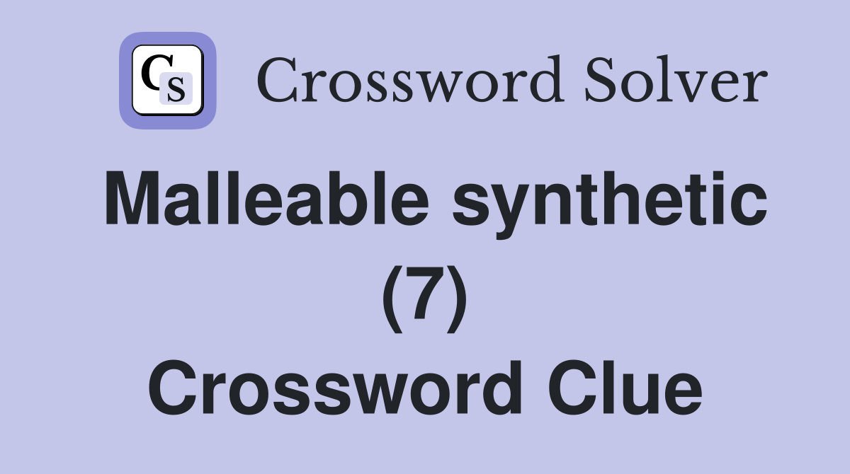 Malleable synthetic (7) Crossword Clue