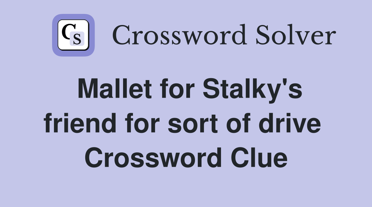 Mallet for Stalky's friend for sort of drive  Crossword Clue