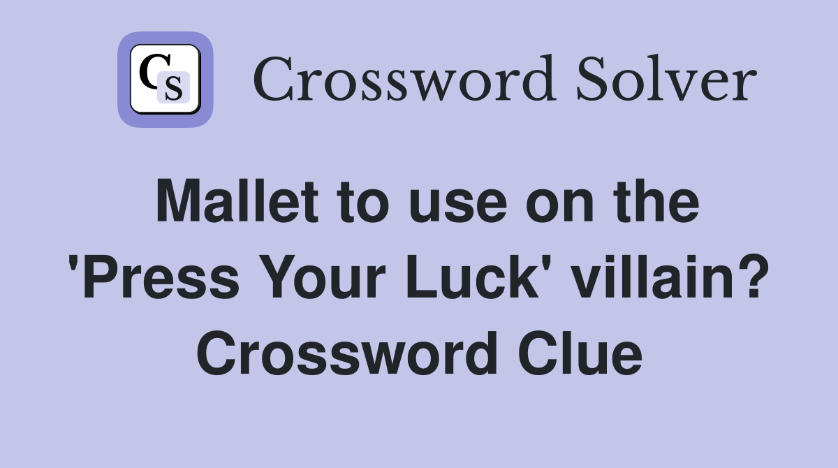Mallet to use on the 'Press Your Luck' villain? Crossword Clue