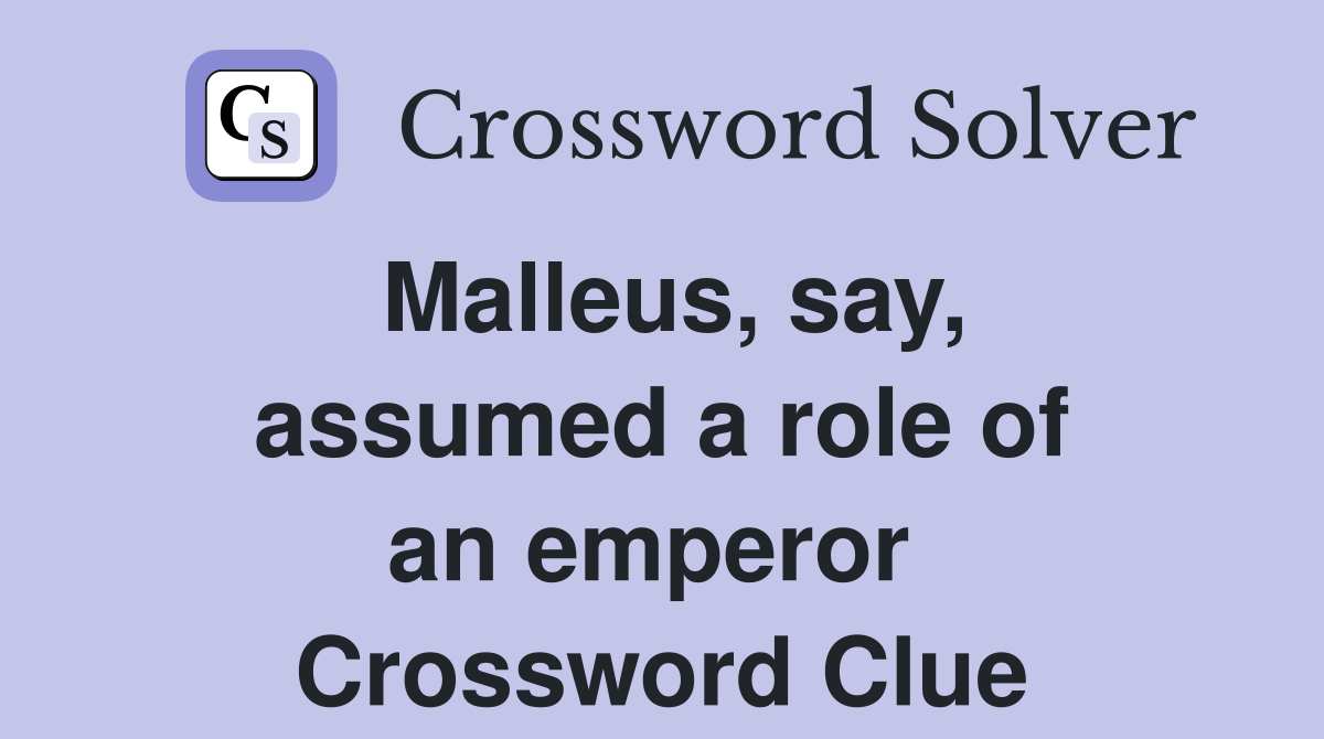Malleus, say, assumed a role of an emperor  Crossword Clue