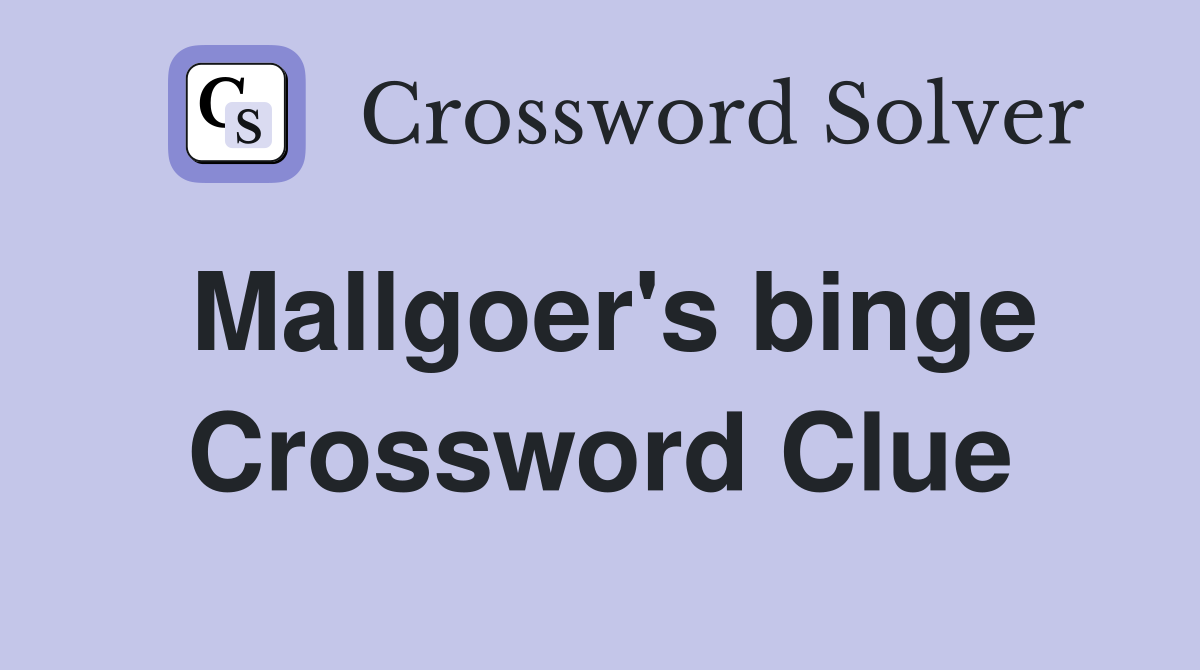 Mallgoer's binge Crossword Clue