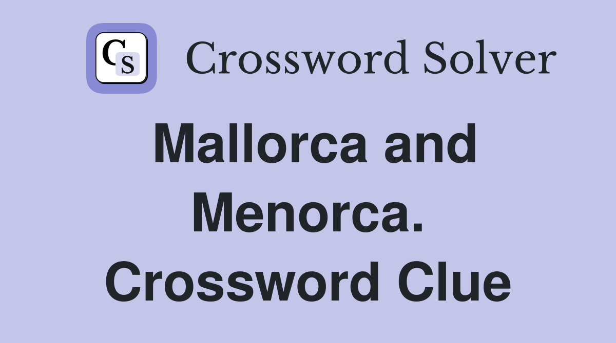 Mallorca and Menorca. Crossword Clue