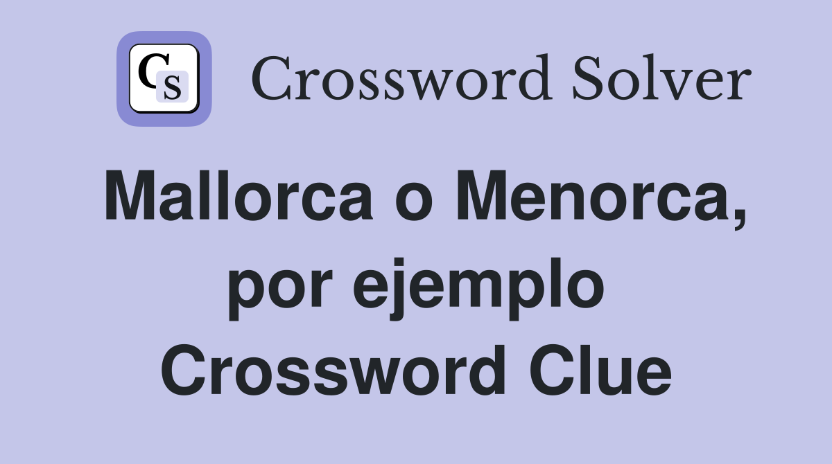 Mallorca o Menorca, por ejemplo Crossword Clue