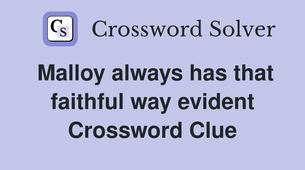 Malloy always has that faithful way evident Crossword Clue