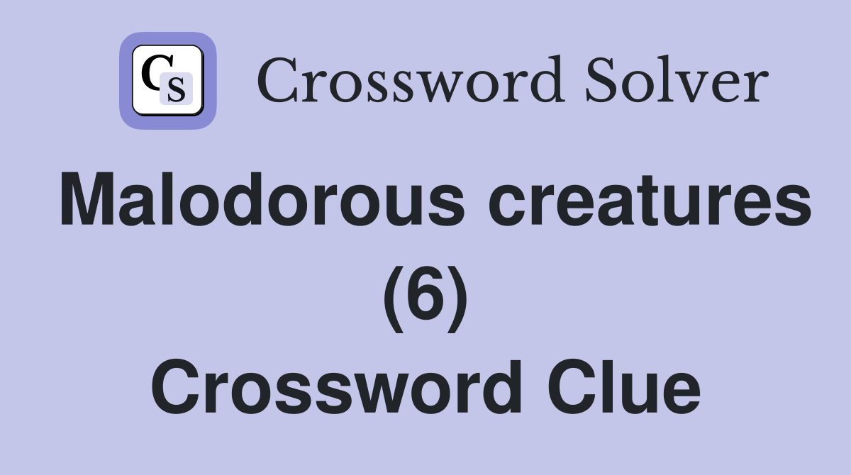 Malodorous creatures (6) Crossword Clue