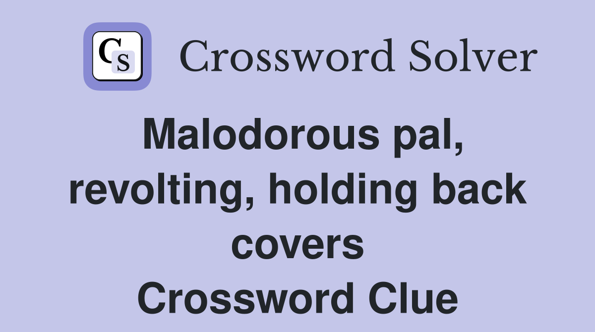 Malodorous pal, revolting, holding back covers Crossword Clue