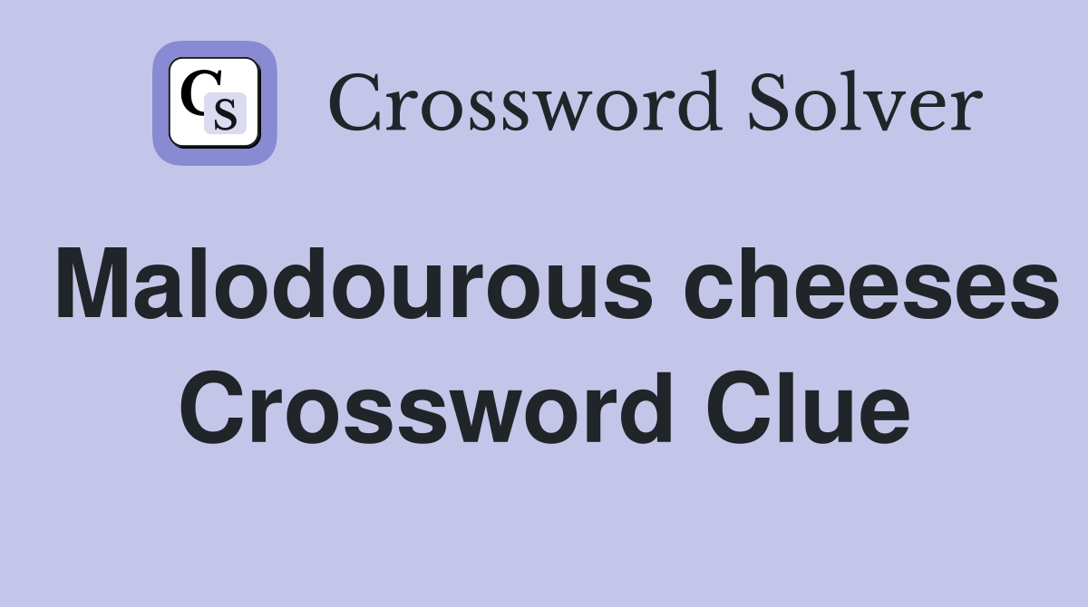 Malodourous cheeses Crossword Clue