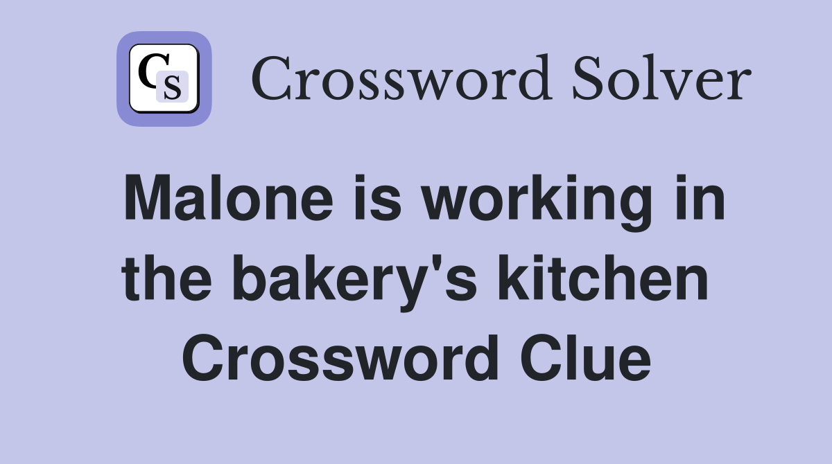Malone is working in the bakery's kitchen Crossword Clue