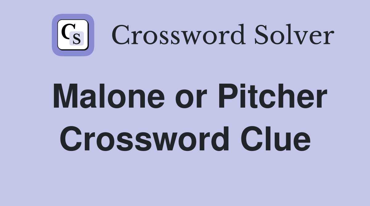 Malone or Pitcher Crossword Clue