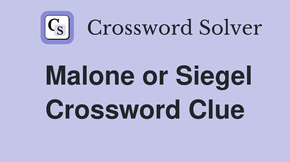 Malone or Siegel Crossword Clue