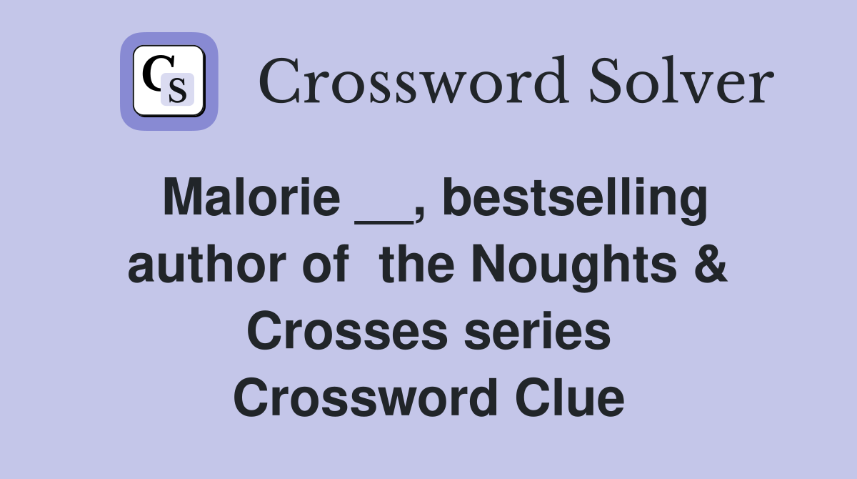 Malorie __, bestselling author of  the Noughts & Crosses series Crossword Clue