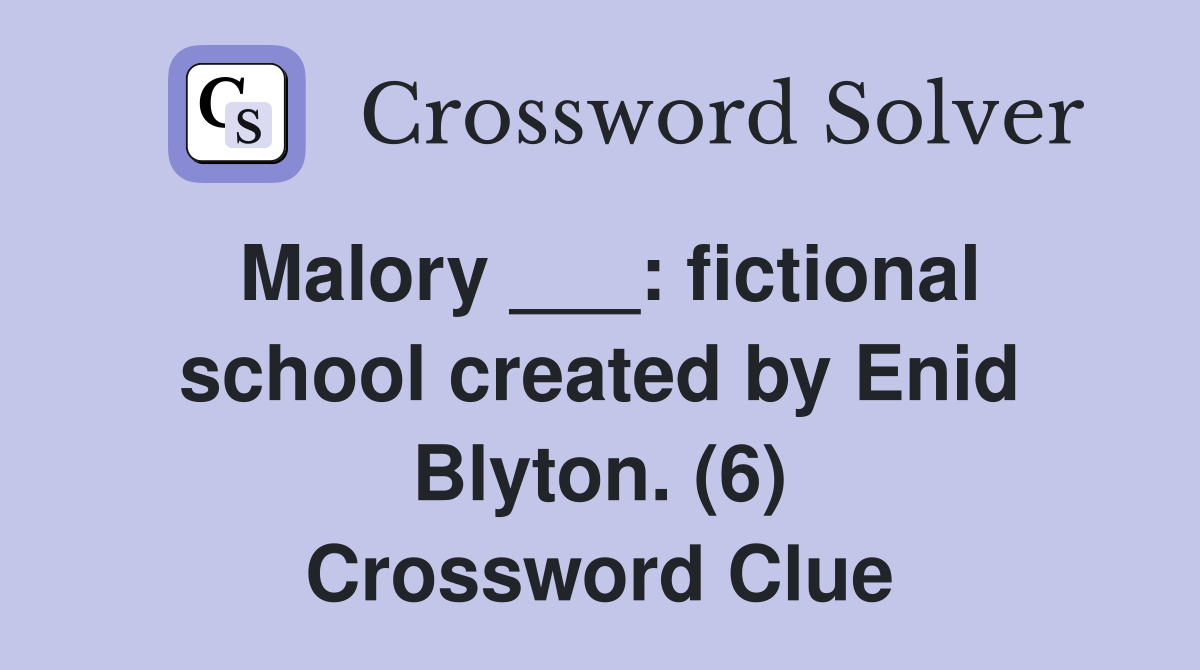 Malory ___: fictional school created by Enid Blyton. (6) Crossword Clue