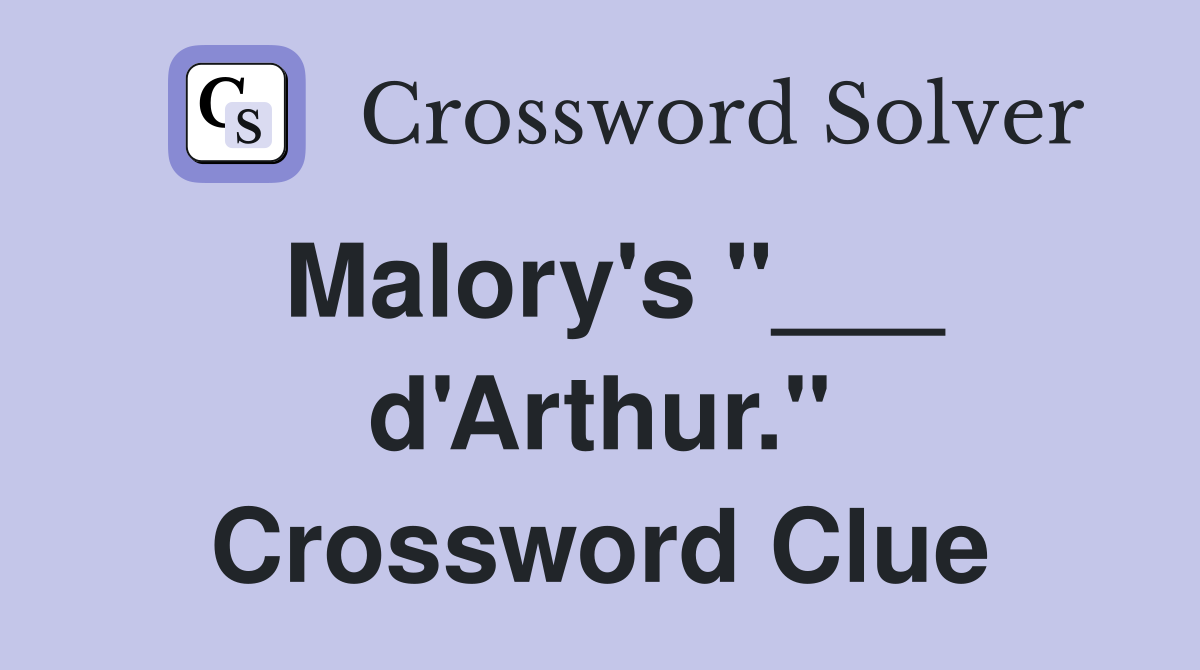 Malory's "___ d'Arthur." Crossword Clue