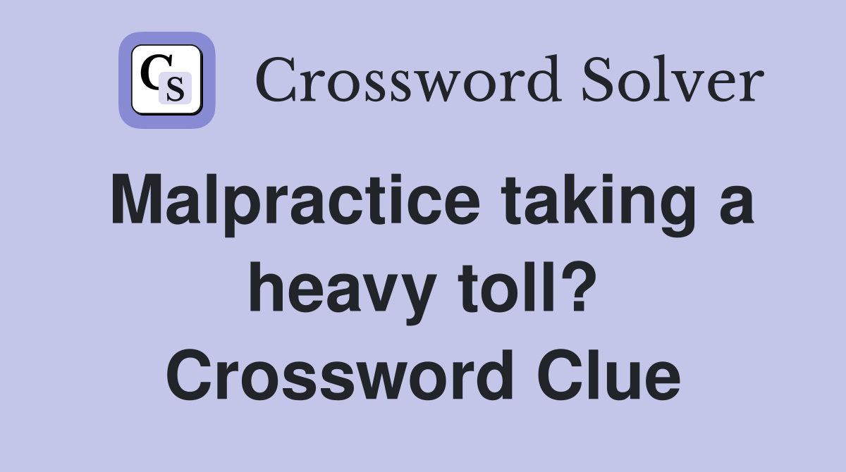 Malpractice taking a heavy toll? Crossword Clue