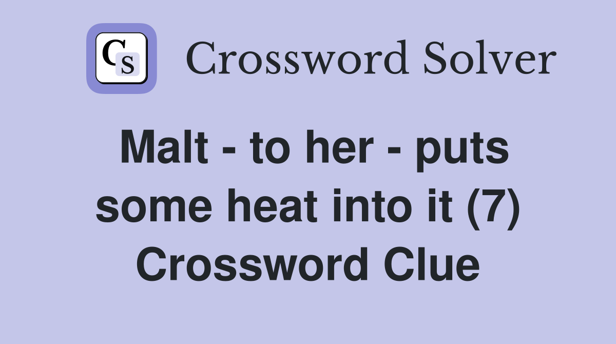 Malt - to her - puts some heat into it (7) Crossword Clue