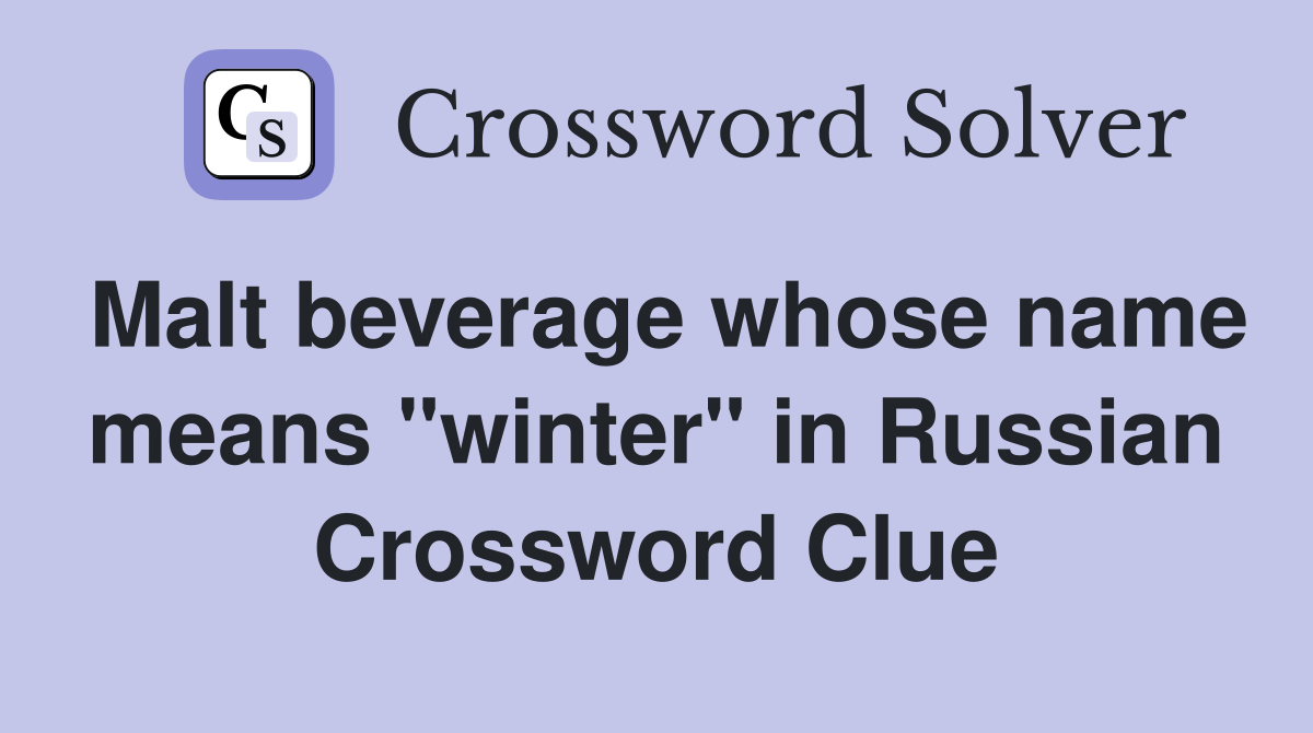 Malt beverage whose name means "winter" in Russian Crossword Clue
