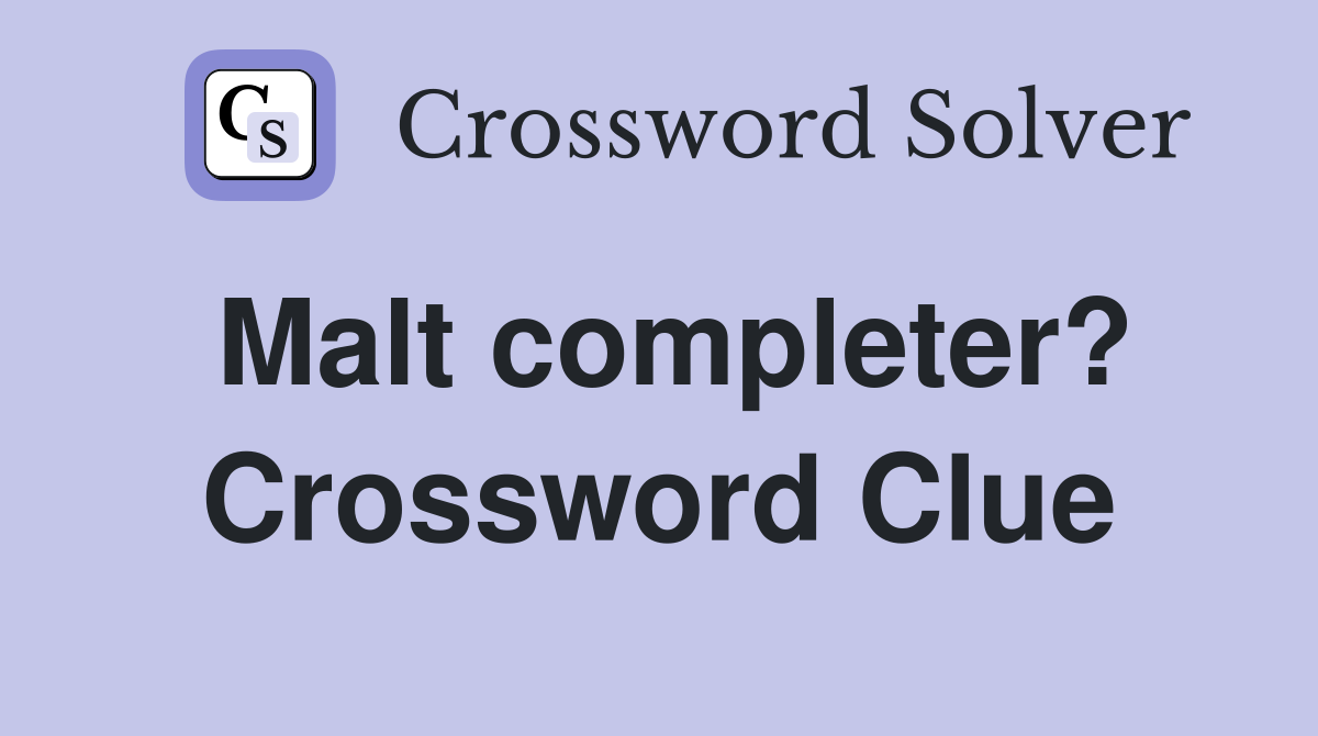Malt completer? Crossword Clue