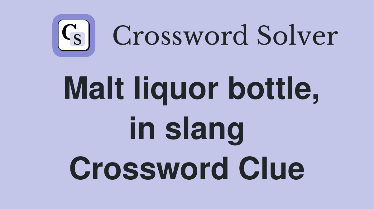 Malt liquor bottle, in slang Crossword Clue