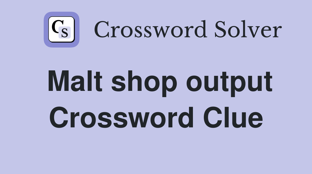Malt shop output Crossword Clue