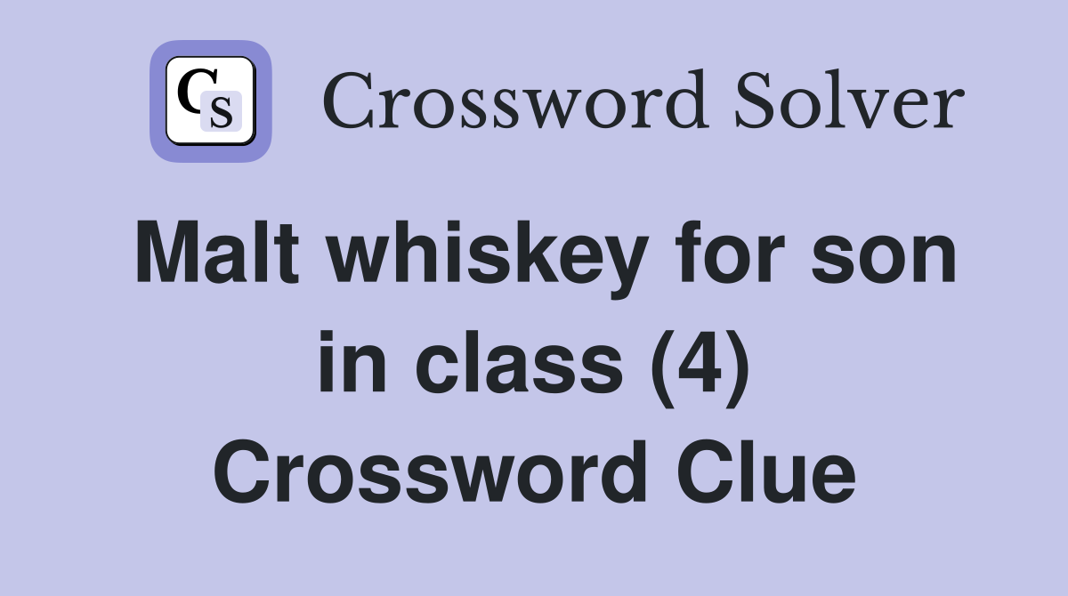 Malt whiskey for son in class (4) Crossword Clue
