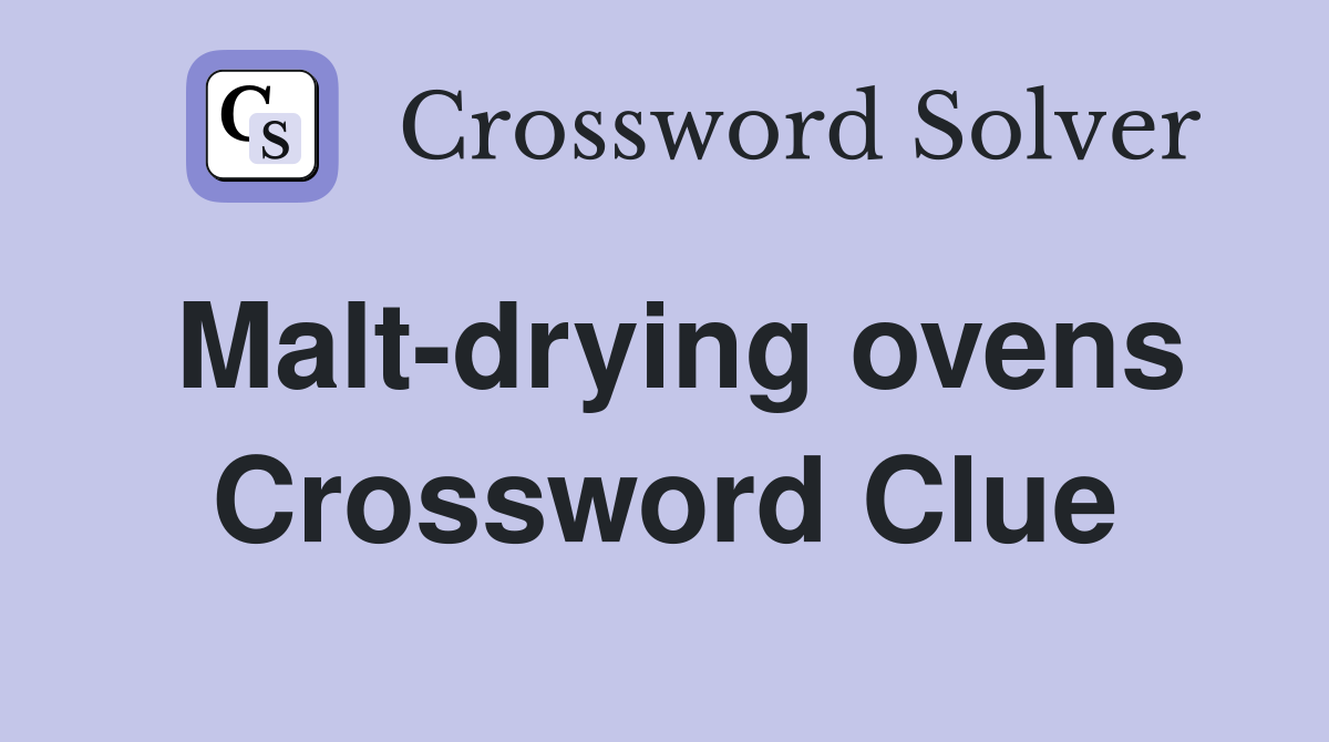 Malt-drying ovens Crossword Clue