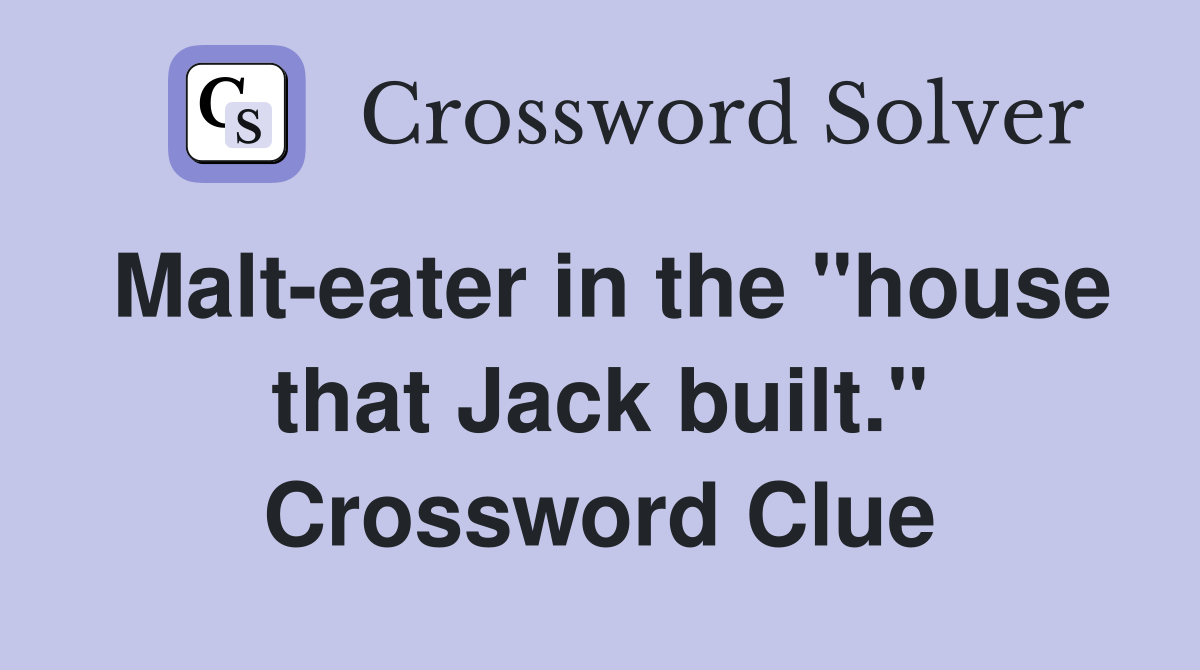 Malt-eater in the "house that Jack built." Crossword Clue