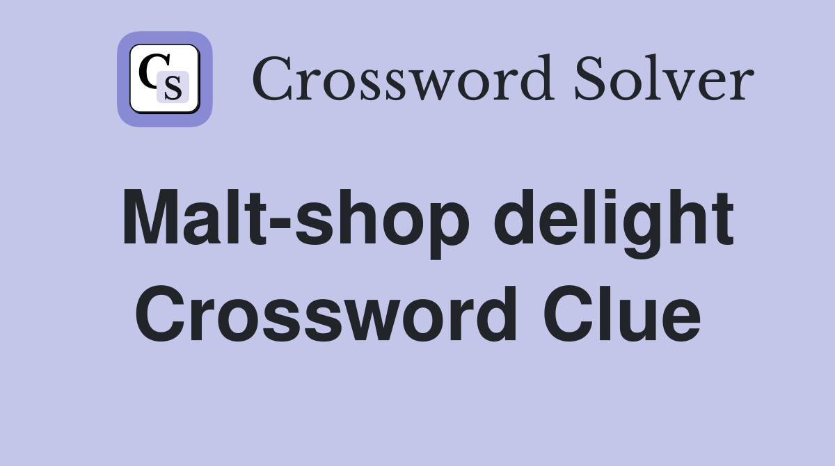 Malt-shop delight Crossword Clue