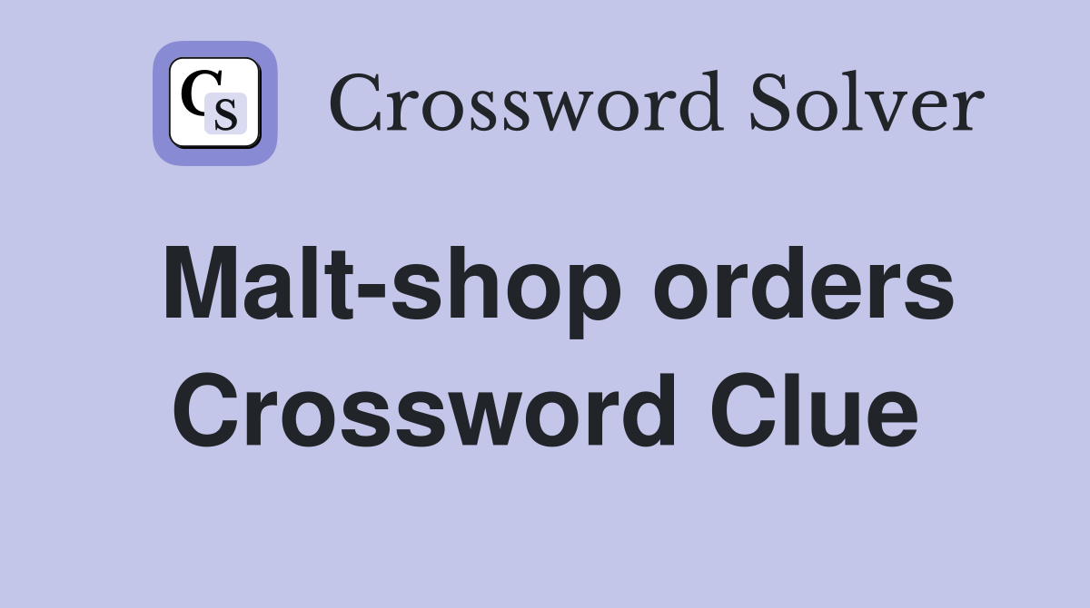 Malt-shop orders Crossword Clue