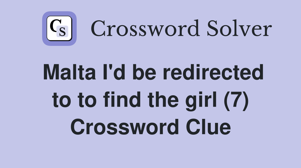 Malta I'd be redirected to to find the girl (7) Crossword Clue