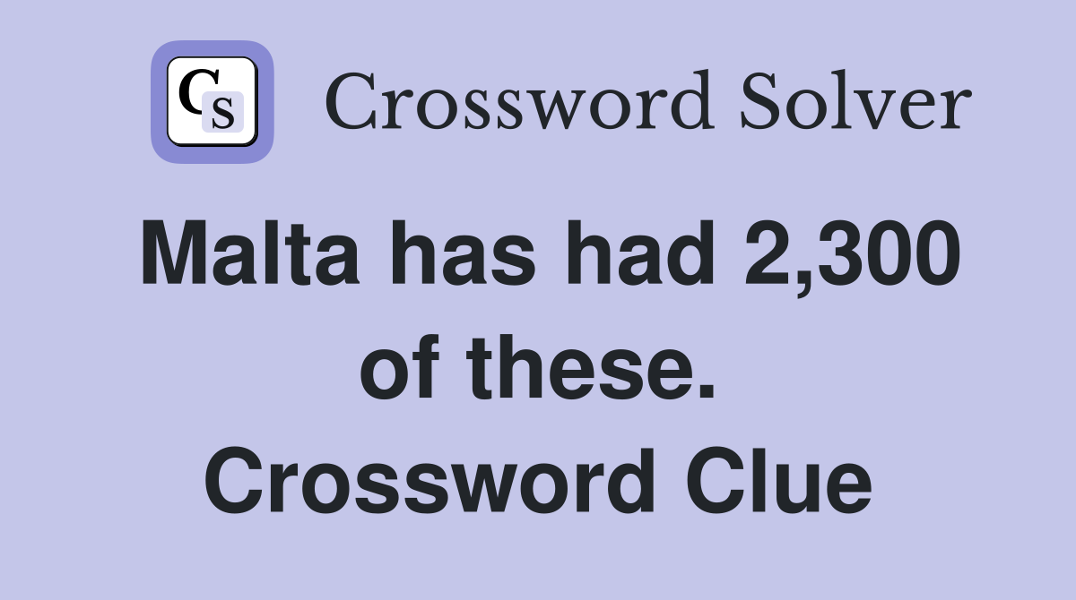 Malta has had 2,300 of these. Crossword Clue