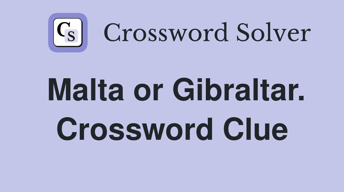 Malta or Gibraltar. Crossword Clue
