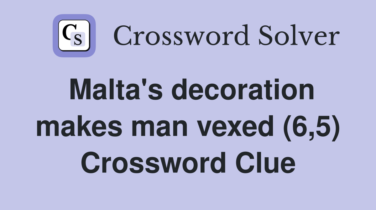 Malta's decoration makes man vexed (6,5) Crossword Clue